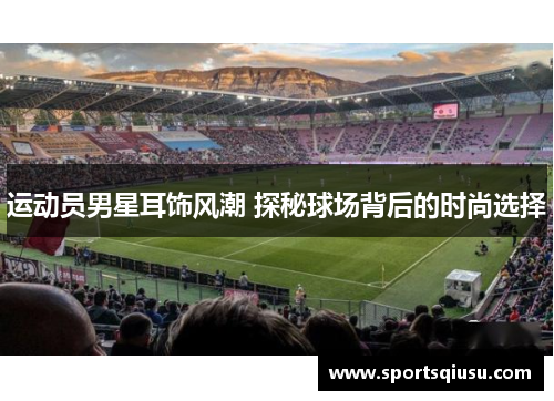 运动员男星耳饰风潮 探秘球场背后的时尚选择